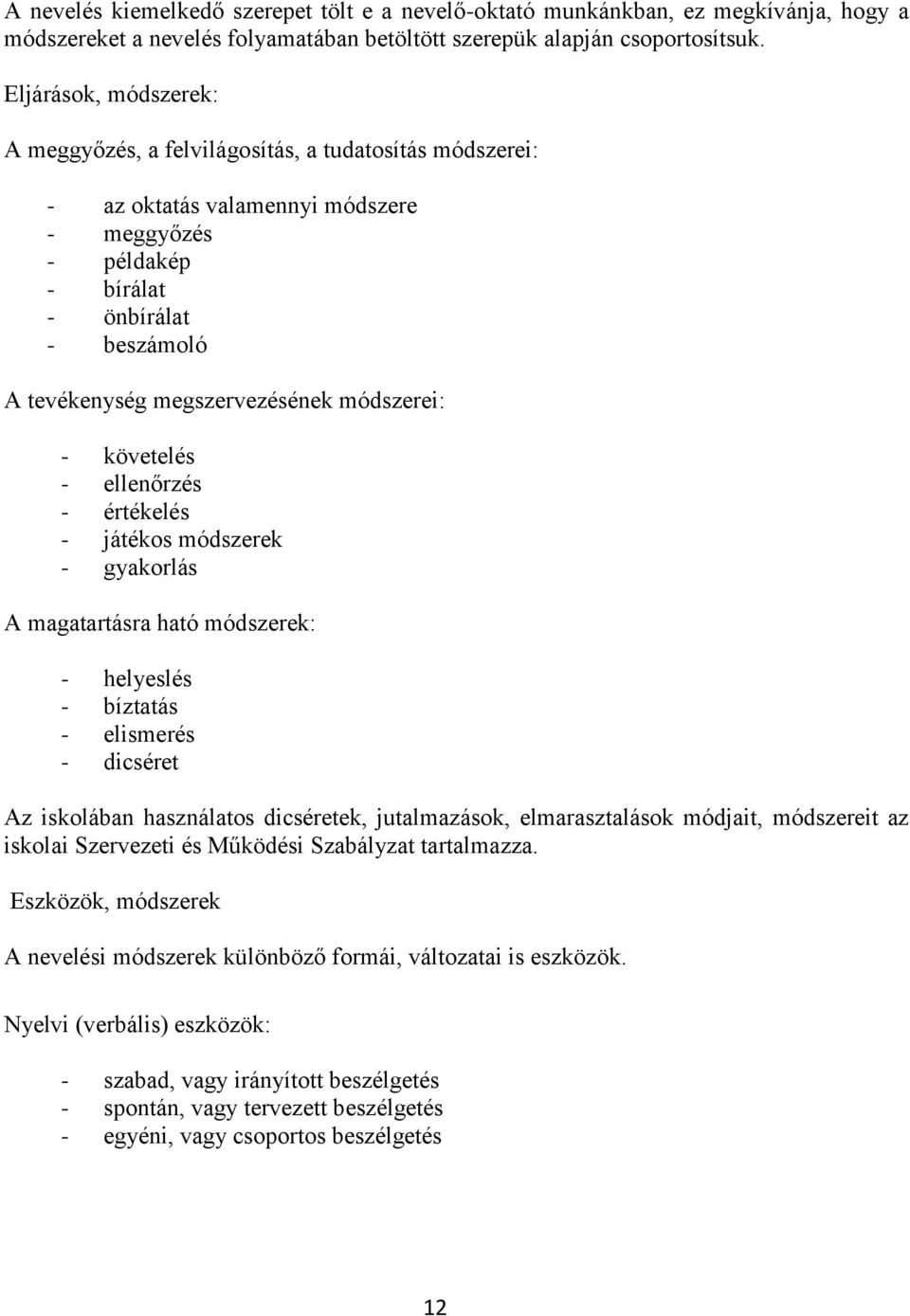 módszerei: - követelés - ellenőrzés - értékelés - játékos módszerek - gyakorlás A magatartásra ható módszerek: - helyeslés - bíztatás - elismerés - dicséret Az iskolában használatos dicséretek,