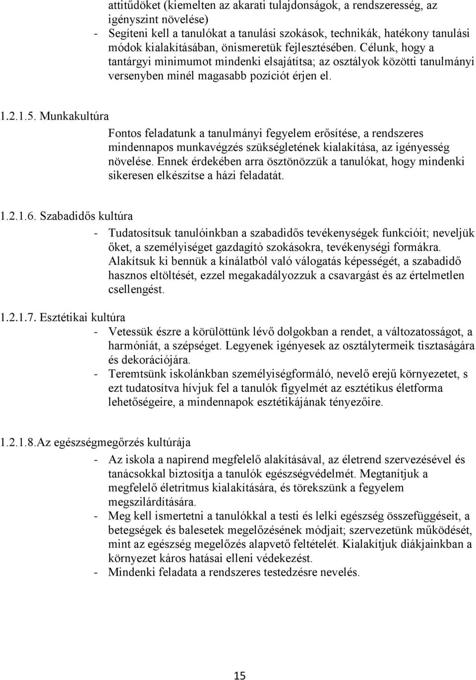 Munkakultúra Fontos feladatunk a tanulmányi fegyelem erősítése, a rendszeres mindennapos munkavégzés szükségletének kialakítása, az igényesség növelése.