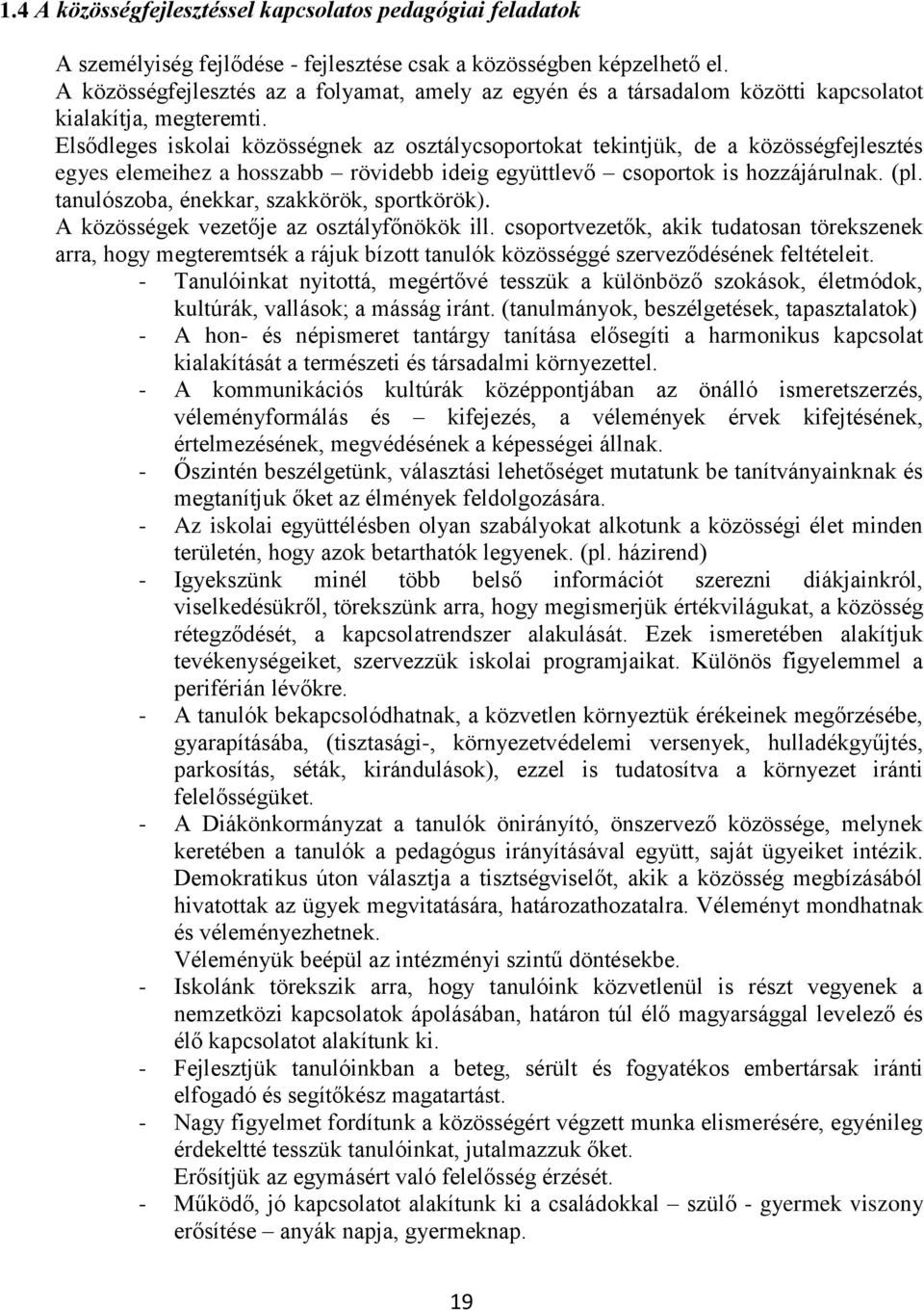 Elsődleges iskolai közösségnek az osztálycsoportokat tekintjük, de a közösségfejlesztés egyes elemeihez a hosszabb rövidebb ideig együttlevő csoportok is hozzájárulnak. (pl.