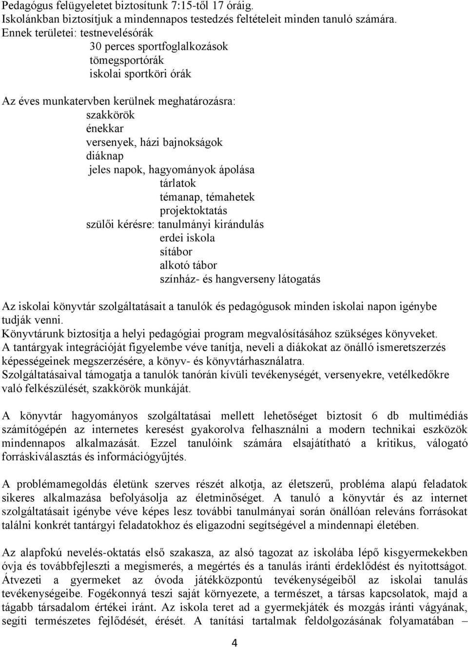 jeles napok, hagyományok ápolása tárlatok témanap, témahetek projektoktatás szülői kérésre: tanulmányi kirándulás erdei iskola sítábor alkotó tábor színház- és hangverseny látogatás Az iskolai