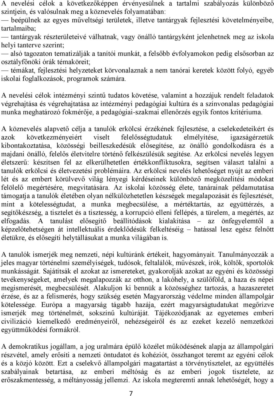 munkát, a felsőbb évfolyamokon pedig elsősorban az osztályfőnöki órák témaköreit; témákat, fejlesztési helyzeteket körvonalaznak a nem tanórai keretek között folyó, egyéb iskolai foglalkozások,