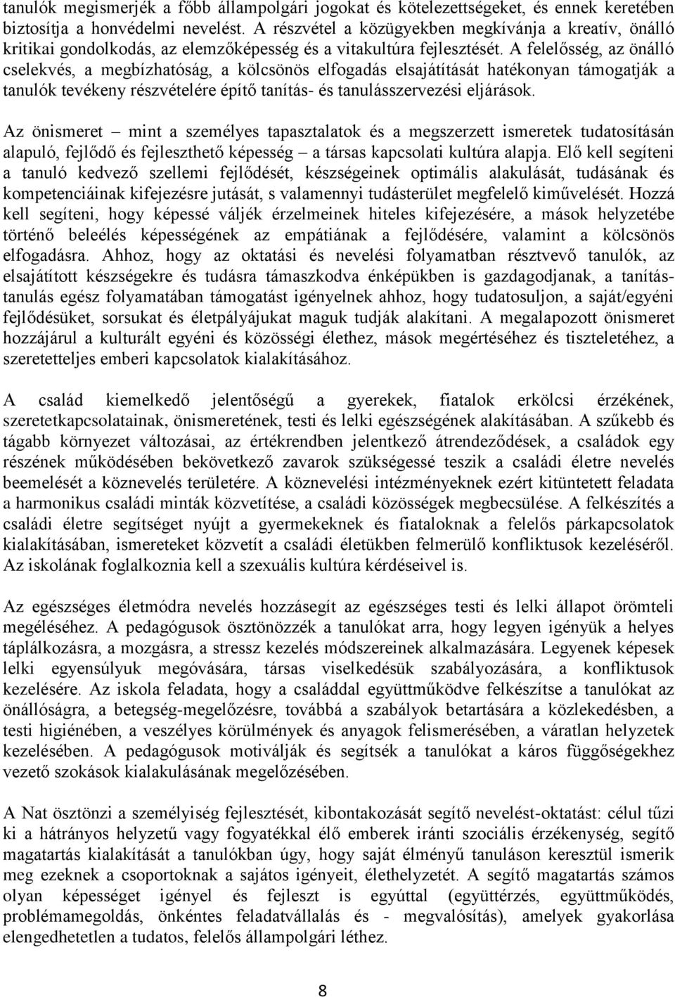 A felelősség, az önálló cselekvés, a megbízhatóság, a kölcsönös elfogadás elsajátítását hatékonyan támogatják a tanulók tevékeny részvételére építő tanítás- és tanulásszervezési eljárások.