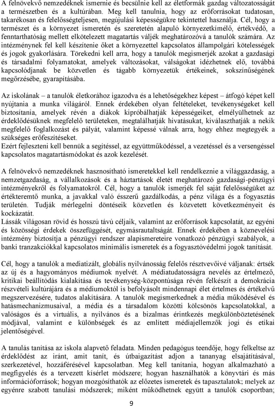 Cél, hogy a természet és a környezet ismeretén és szeretetén alapuló környezetkímélő, értékvédő, a fenntarthatóság mellett elkötelezett magatartás váljék meghatározóvá a tanulók számára.