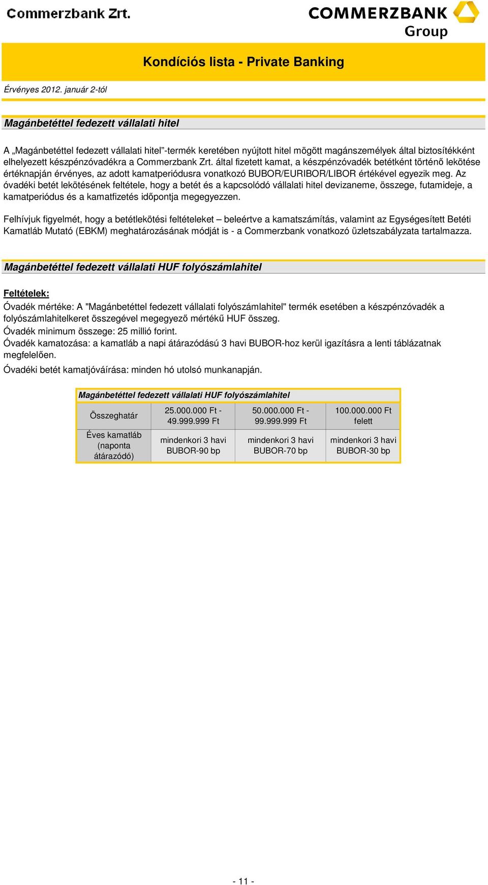 z óvadéki betét lekötésének feltétele, hogy a betét és a kapcsolódó vállalati hitel devizaneme, összege, futamideje, a kamatperiódus és a kamatfizetés időpontja megegyezzen.