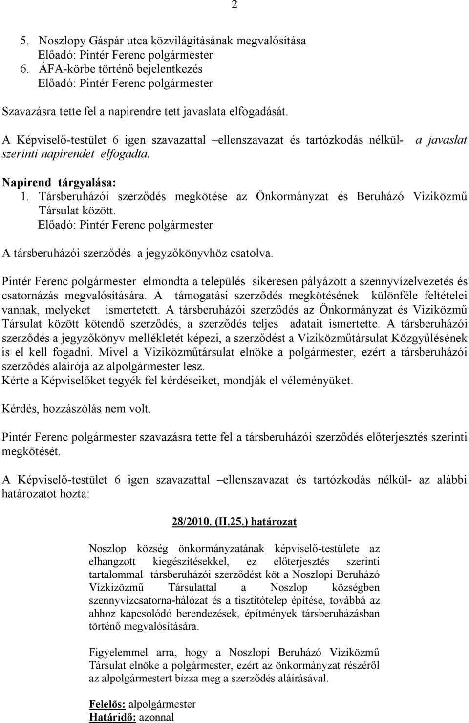 Társberuházói szerződés megkötése az Önkormányzat és Beruházó Viziközmű Társulat között. A társberuházói szerződés a jegyzőkönyvhöz csatolva.