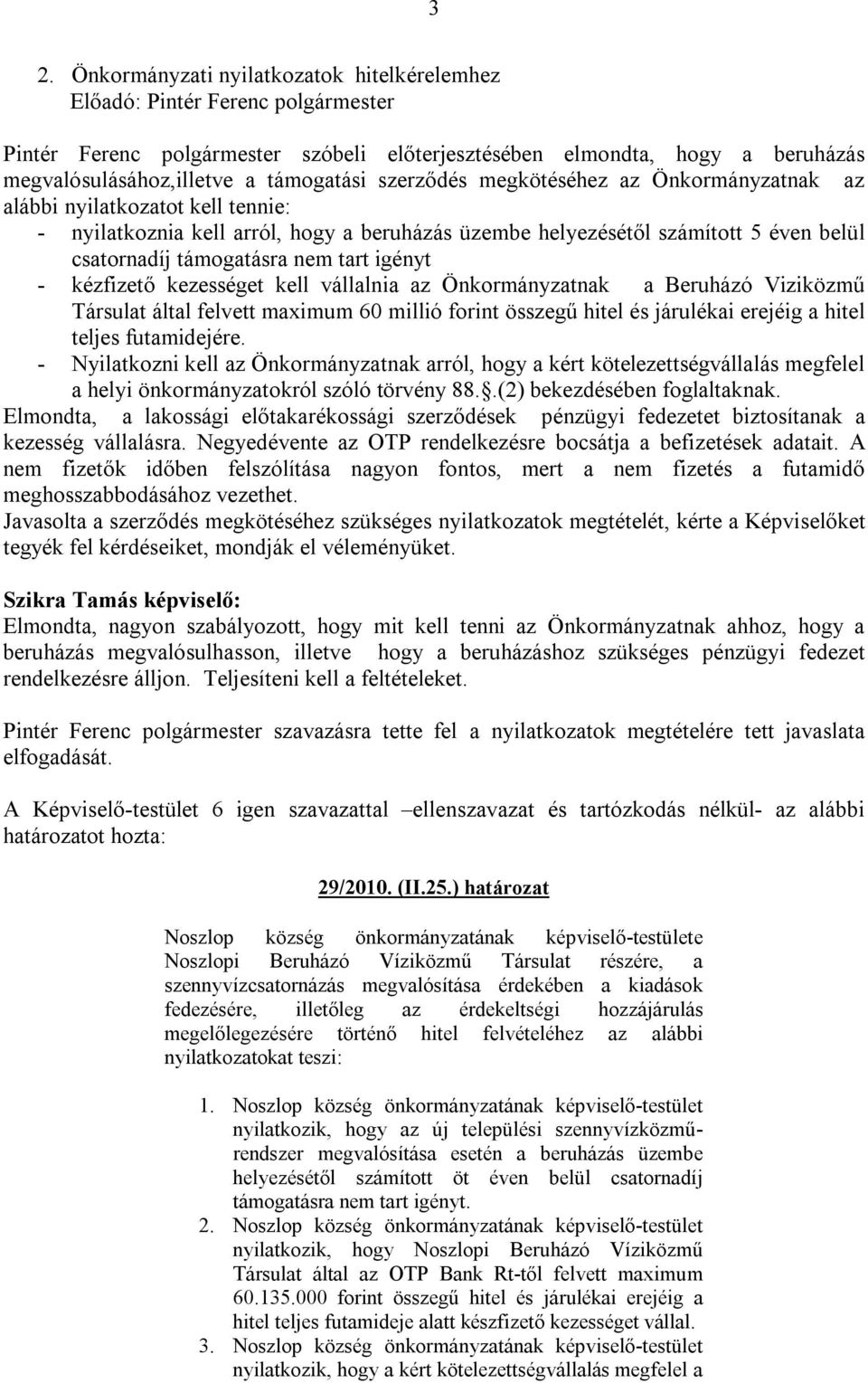 kezességet kell vállalnia az Önkormányzatnak a Beruházó Viziközmű Társulat által felvett maximum 60 millió forint összegű hitel és járulékai erejéig a hitel teljes futamidejére.