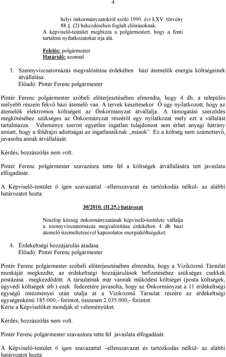 házi átemelő van. A tervek készítésekor Ő úgy nyilatkozott, hogy az átemelők elektromos költségeit az Önkormányzat átvállalja.