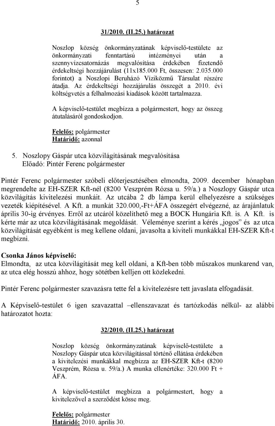 000 Ft, összesen: 2.035.000 forintot) a Noszlopi Beruházó Víziközmű Társulat részére átadja. Az érdekeltségi hozzájárulás összegét a 2010. évi költségvetés a felhalmozási kiadások között tartalmazza.