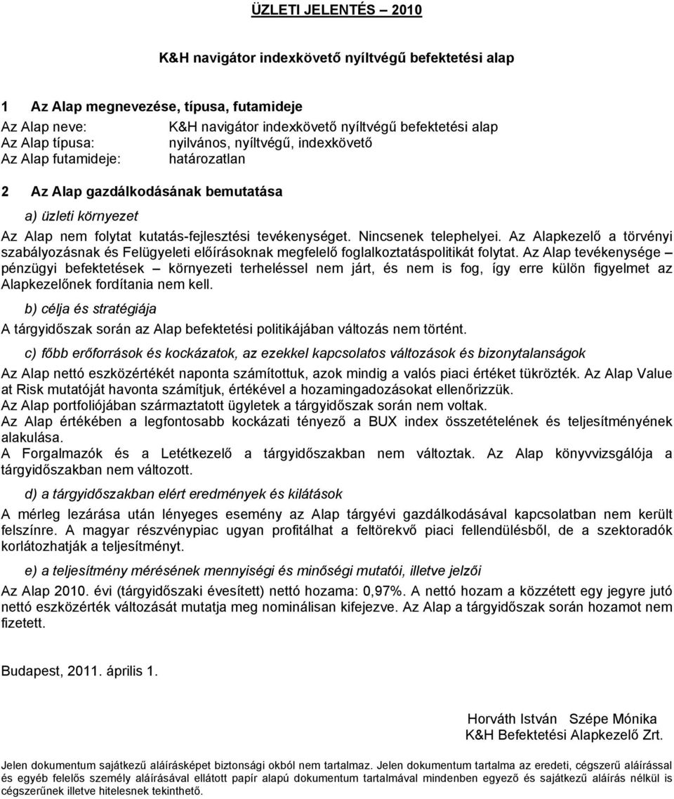 Nincsenek telephelyei. Az Alapkezelő a törvényi szabályozásnak és Felügyeleti előírásoknak megfelelő foglalkoztatáspolitikát folytat.