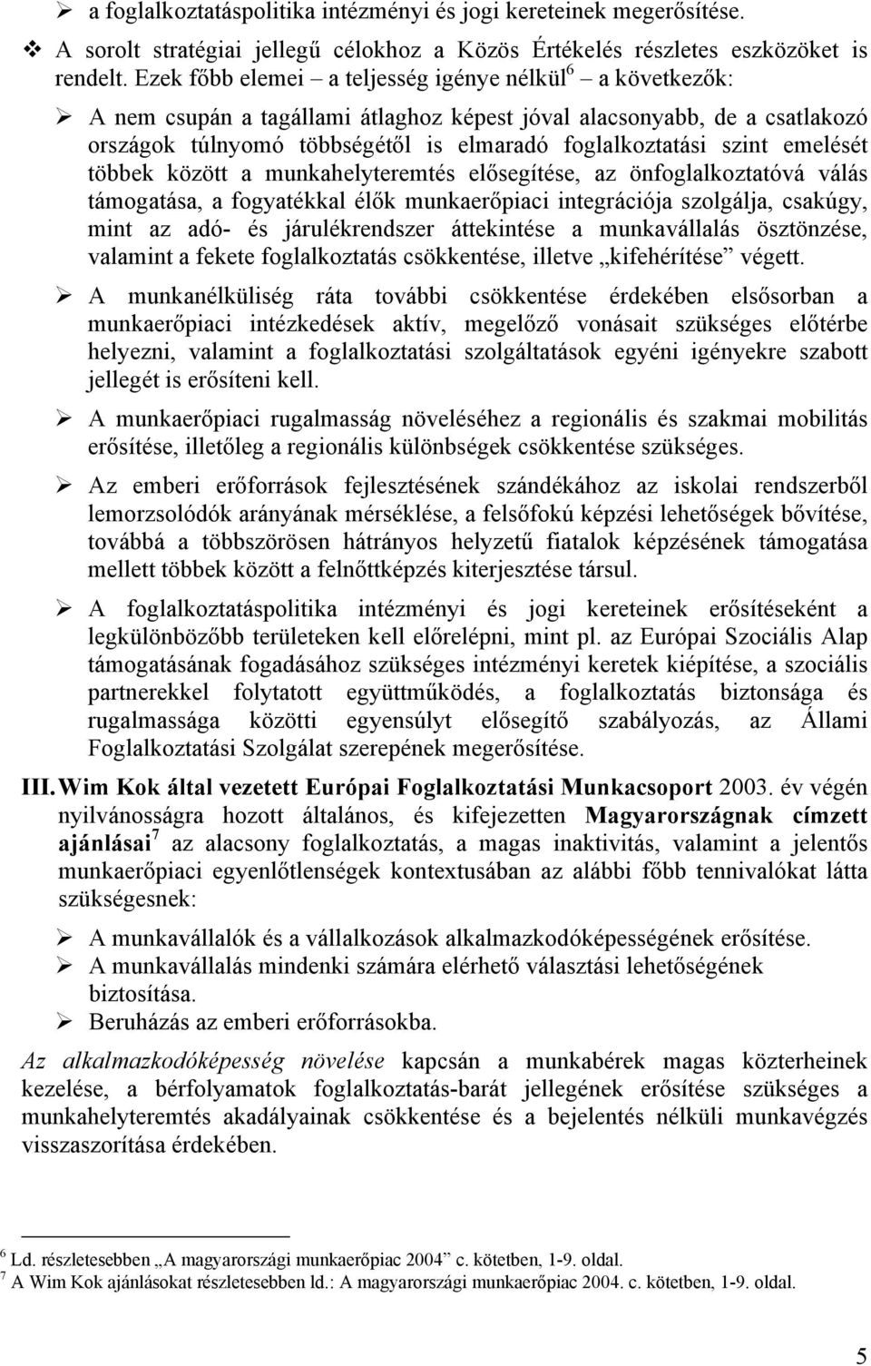 emelését többek között a munkahelyteremtés elősegítése, az önfoglalkoztatóvá válás támogatása, a fogyatékkal élők munkaerőpiaci integrációja szolgálja, csakúgy, mint az adó- és járulékrendszer