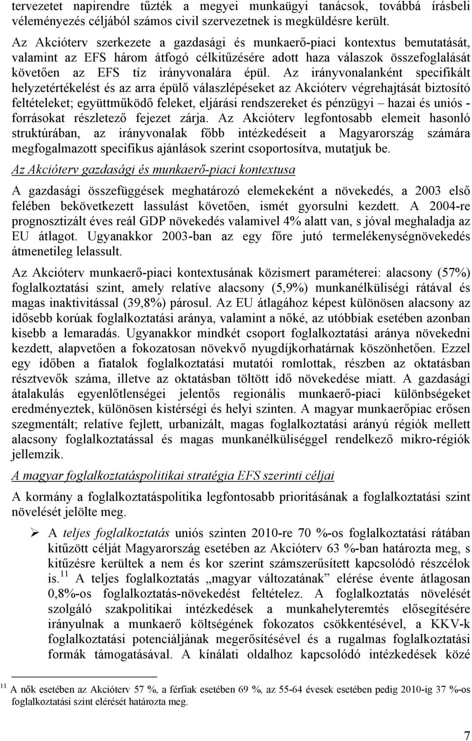 Az irányvonalanként specifikált helyzetértékelést és az arra épülő válaszlépéseket az Akcióterv végrehajtását biztosító feltételeket; együttműködő feleket, eljárási rendszereket és pénzügyi hazai és