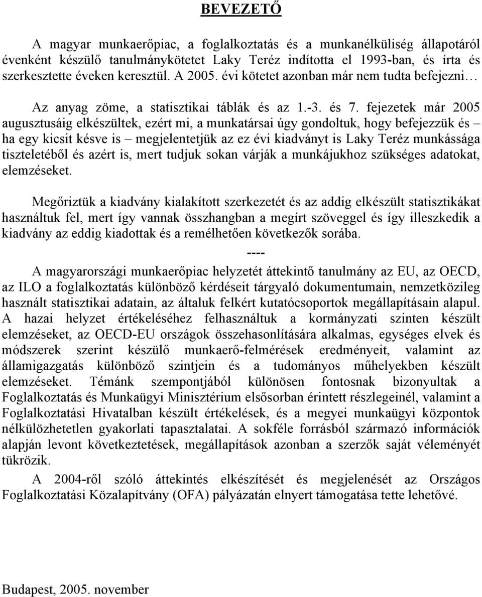 fejezetek már 2005 augusztusáig elkészültek, ezért mi, a munkatársai úgy gondoltuk, hogy befejezzük és ha egy kicsit késve is megjelentetjük az ez évi kiadványt is Laky Teréz munkássága tiszteletéből