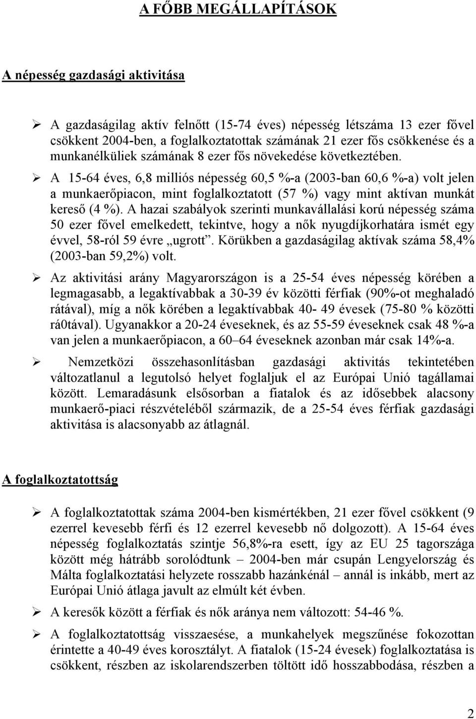 A 15-64 éves, 6,8 milliós népesség 60,5 %-a (2003-ban 60,6 %-a) volt jelen a munkaerőpiacon, mint foglalkoztatott (57 %) vagy mint aktívan munkát kereső (4 %).