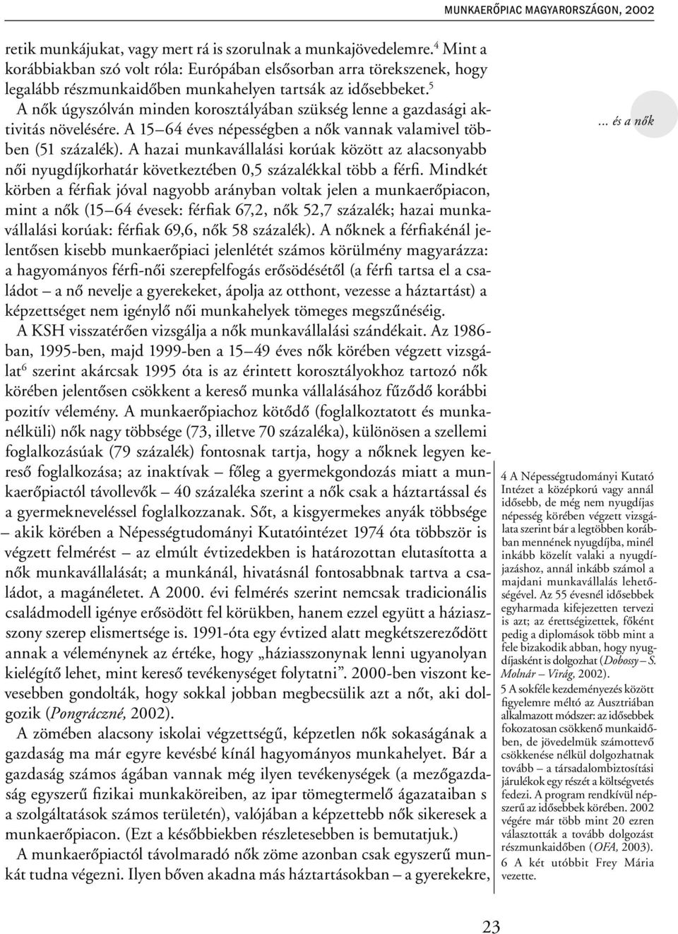 5 A nők úgyszólván minden korosztályában szükség lenne a gazdasági aktivitás növelésére. A 15 64 éves népességben a nők vannak valamivel többen (51 százalék).