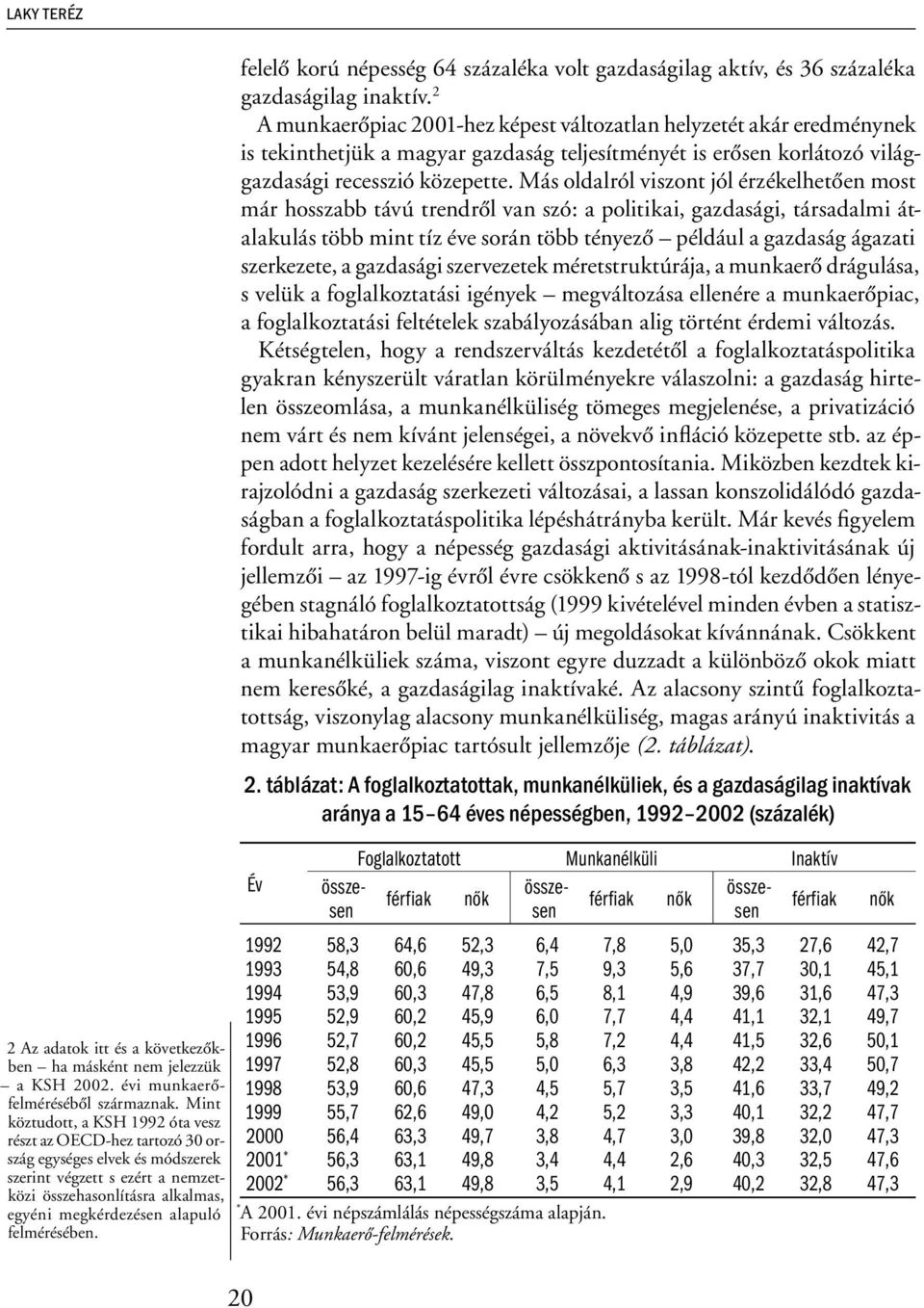 felmérésében. felelő korú népesség 64 százaléka volt gazdaságilag aktív, és 36 százaléka gazdaságilag inaktív.