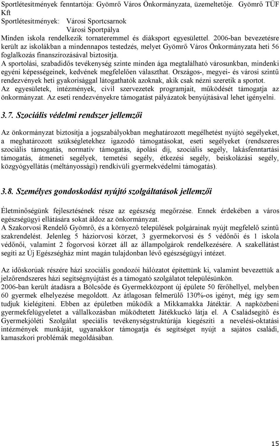 2006-ban bevezetésre került az iskolákban a mindennapos testedzés, melyet Gyömrő Város Önkormányzata heti 56 foglalkozás finanszírozásával biztosítja.