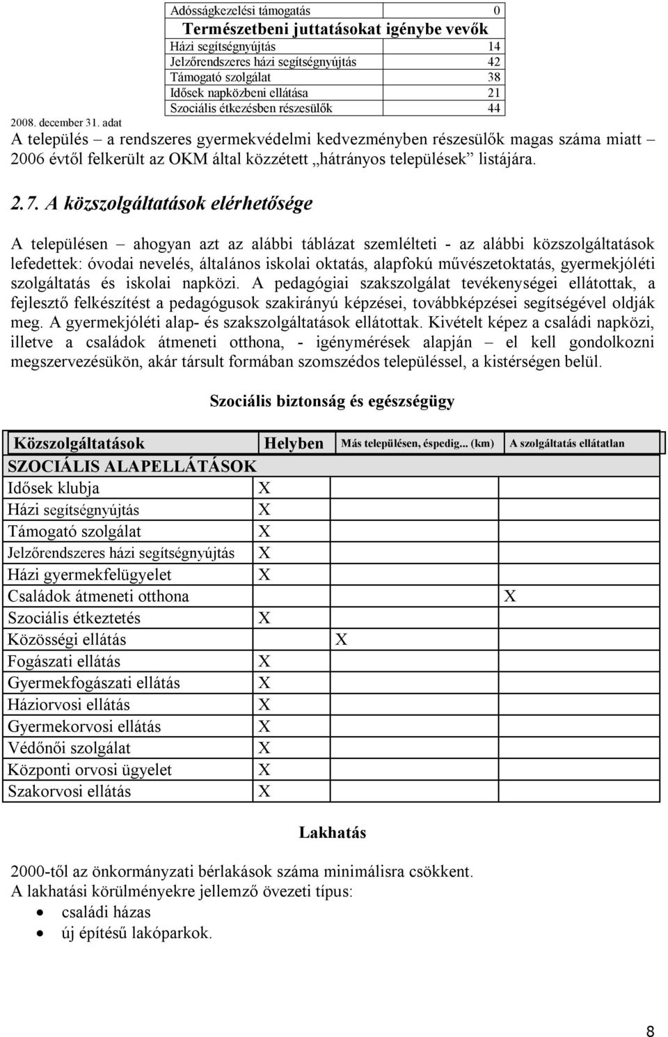 adat A település a rendszeres gyermekvédelmi kedvezményben részesülők magas száma miatt 2006 évtől felkerült az OKM által közzétett hátrányos települések listájára. 2.7.