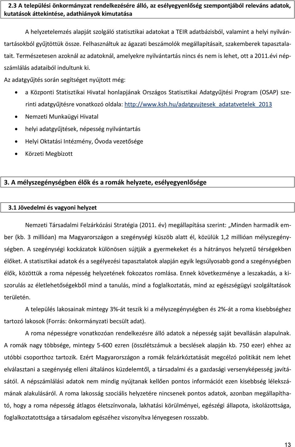 Természetesen azoknál az adatoknál, amelyekre nyilvántartás nincs és nem is lehet, ott a 2011.évi népszámlálás adataiból indultunk ki.