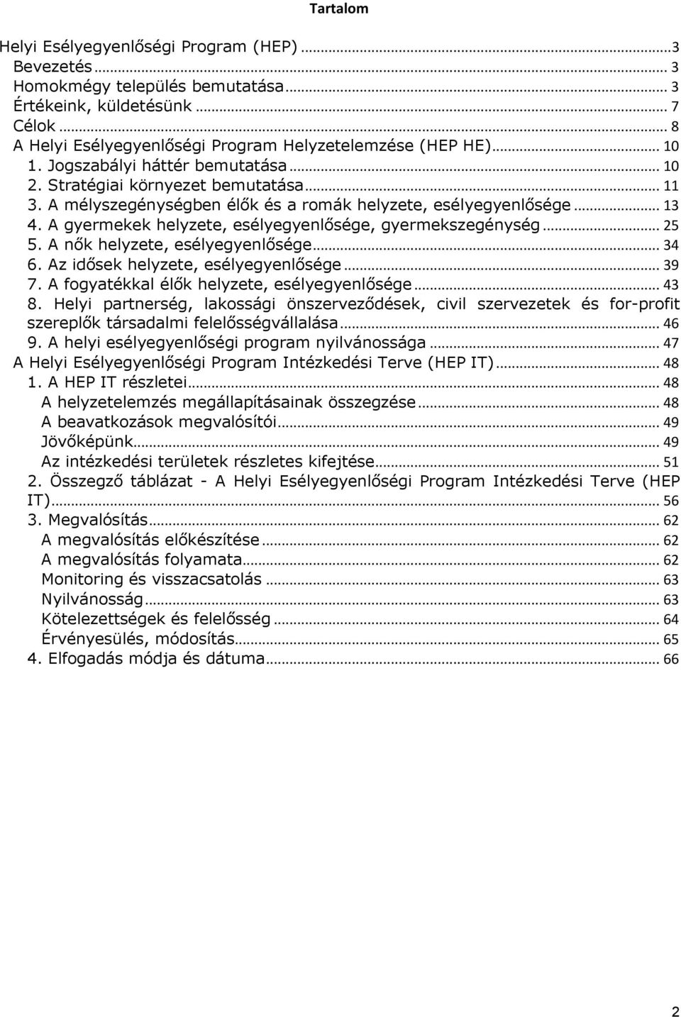 A gyermekek helyzete, esélyegyenlősége, gyermekszegénység... 25 5. A nők helyzete, esélyegyenlősége... 34 6. Az idősek helyzete, esélyegyenlősége... 39 7.