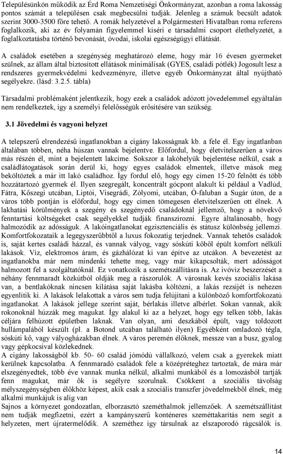 A romák helyzetével a Polgármesteri Hivatalban roma referens foglalkozik, aki az év folyamán figyelemmel kíséri e társadalmi csoport élethelyzetét, a foglalkoztatásba történő bevonását, óvodai,