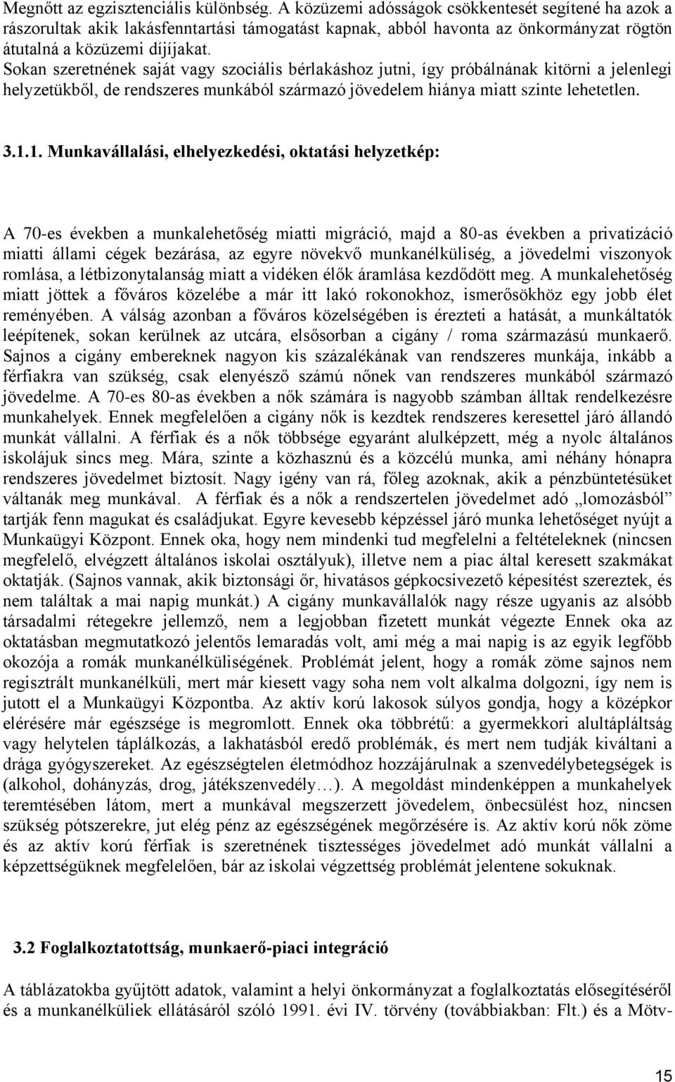 Sokan szeretnének saját vagy szociális bérlakáshoz jutni, így próbálnának kitörni a jelenlegi helyzetükből, de rendszeres munkából származó jövedelem hiánya miatt szinte lehetetlen. 3.1.