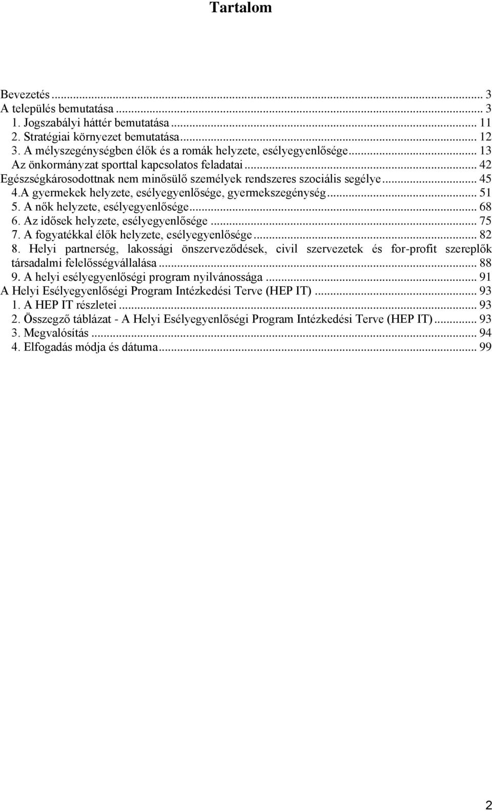 .. 51 5. A nők helyzete, esélyegyenlősége... 68 6. Az idősek helyzete, esélyegyenlősége... 75 7. A fogyatékkal élők helyzete, esélyegyenlősége... 82 8.