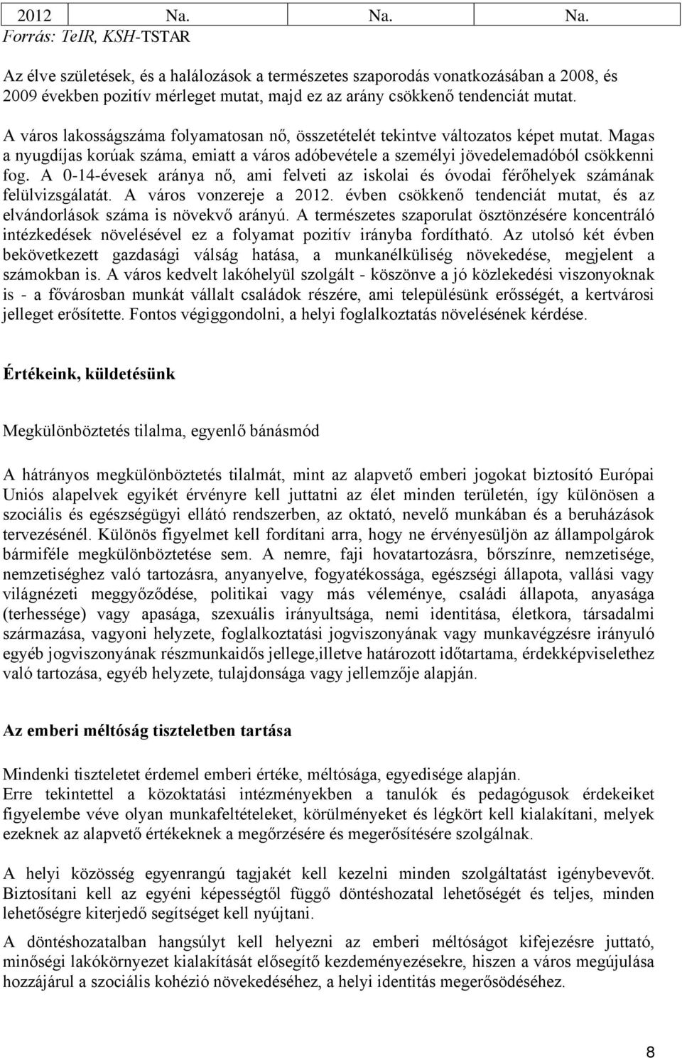 A város lakosság folyamatosan nő, összetételét tekintve változatos képet mutat. Magas a nyugdíjas korúak, emiatt a város adóbevétele a személyi jövedelemadóból csökkenni fog.