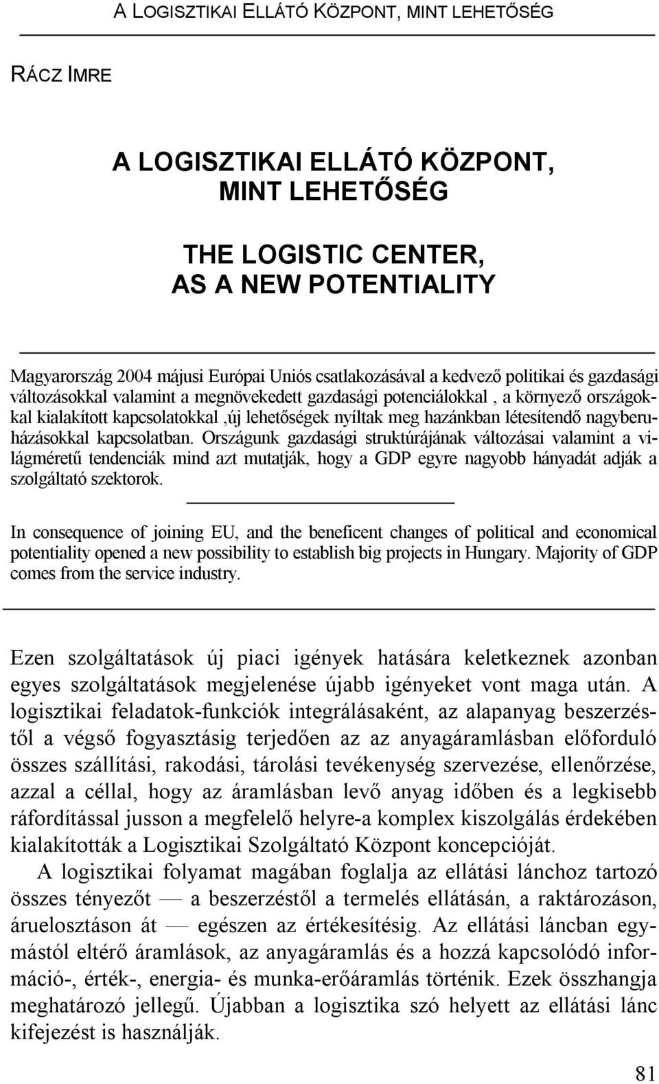 nagyberuházásokkal kapcsolatban. Országunk gazdasági struktúrájának változásai valamint a világméretű tendenciák mind azt mutatják, hogy a GDP egyre nagyobb hányadát adják a szolgáltató szektorok.