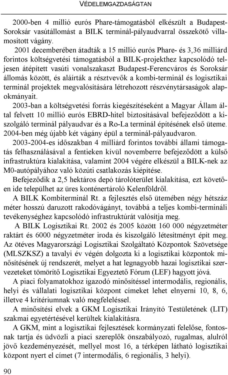 Soroksár állomás között, és aláírták a résztvevők a kombi-terminál és logisztikai terminál projektek megvalósítására létrehozott részvénytársaságok alapokmányait.