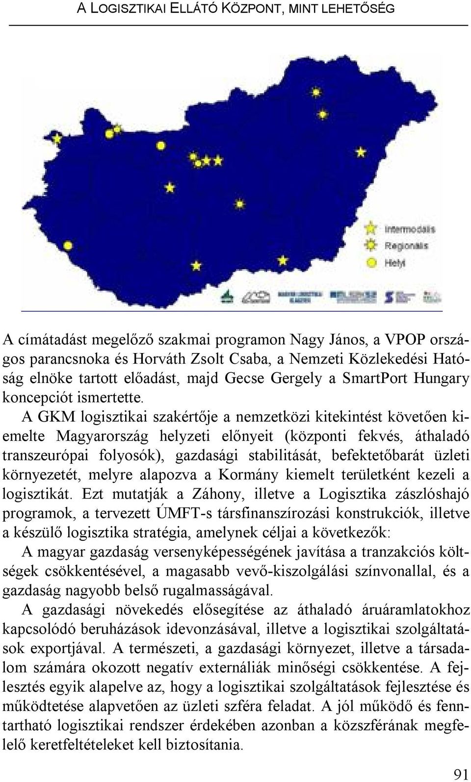 A GKM logisztikai szakértője a nemzetközi kitekintést követően kiemelte Magyarország helyzeti előnyeit (központi fekvés, áthaladó transzeurópai folyosók), gazdasági stabilitását, befektetőbarát