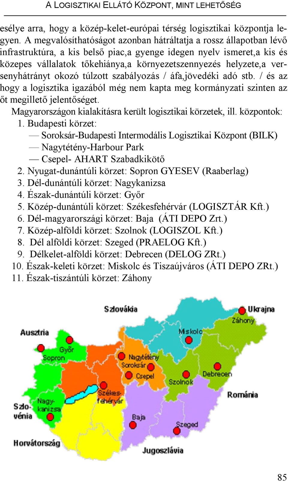 helyzete,a versenyhátrányt okozó túlzott szabályozás / áfa,jövedéki adó stb. / és az hogy a logisztika igazából még nem kapta meg kormányzati szinten az őt megillető jelentőséget.