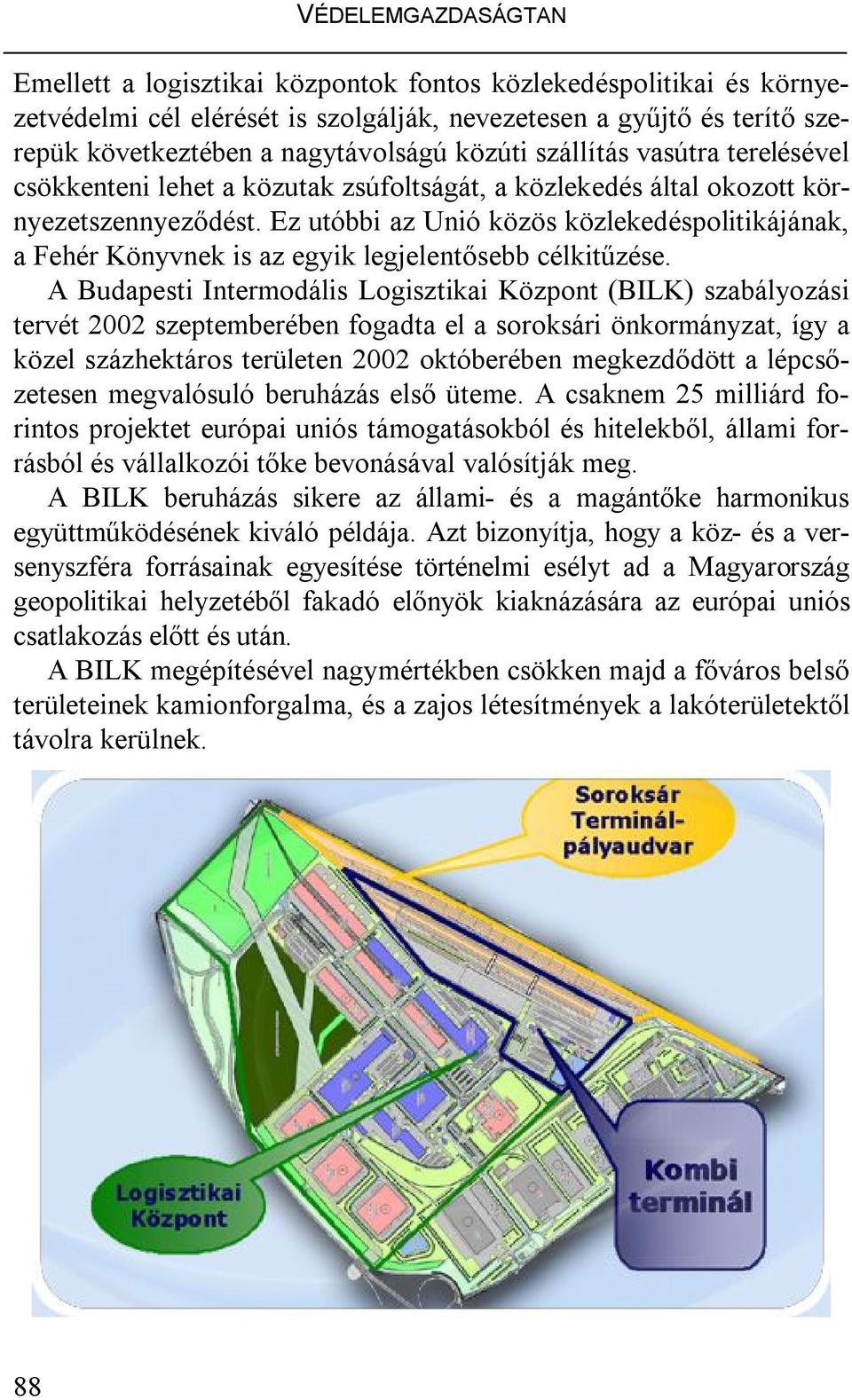 Ez utóbbi az Unió közös közlekedéspolitikájának, a Fehér Könyvnek is az egyik legjelentősebb célkitűzése.