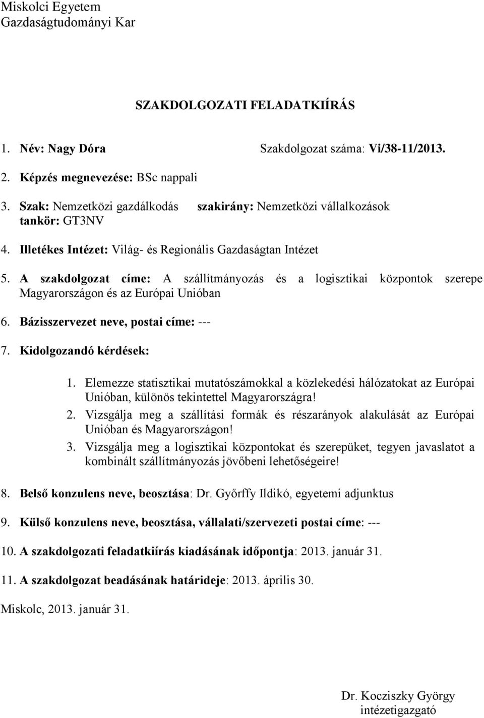 A szakdolgozat címe: A szállítmányozás és a logisztikai központok szerepe Magyarországon és az Európai Unióban 6. Bázisszervezet neve, postai címe: --- 7. Kidolgozandó kérdések: 1.