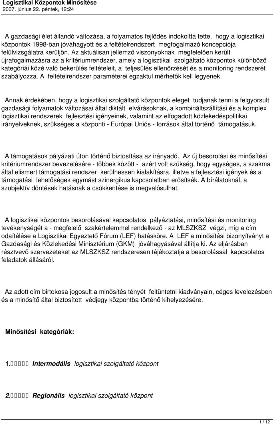 Az aktuálisan jellemző viszonyoknak megfelelően került újrafogalmazásra az a kritériumrendszer, amely a logisztikai szolgáltató központok különböző kategóriái közé való bekerülés feltételeit, a