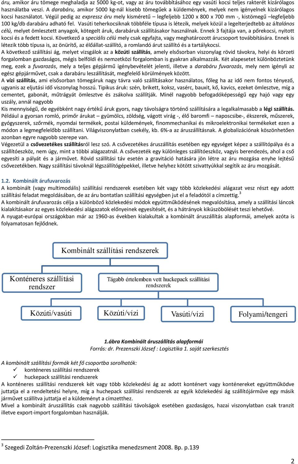 Végül pedig az expressz áru mely kisméretű legfeljebb 1200 x 800 x 700 mm -, kistömegű legfeljebb 100 kg/db darabáru adható fel.