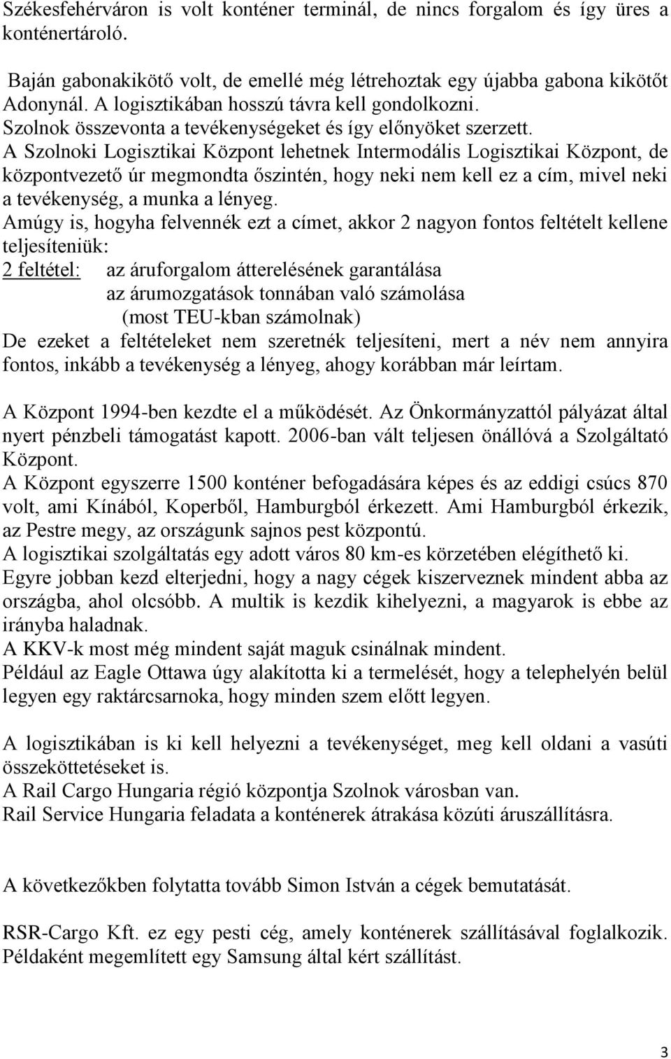 A Szolnoki Logisztikai Központ lehetnek Intermodális Logisztikai Központ, de központvezető úr megmondta őszintén, hogy neki nem kell ez a cím, mivel neki a tevékenység, a munka a lényeg.