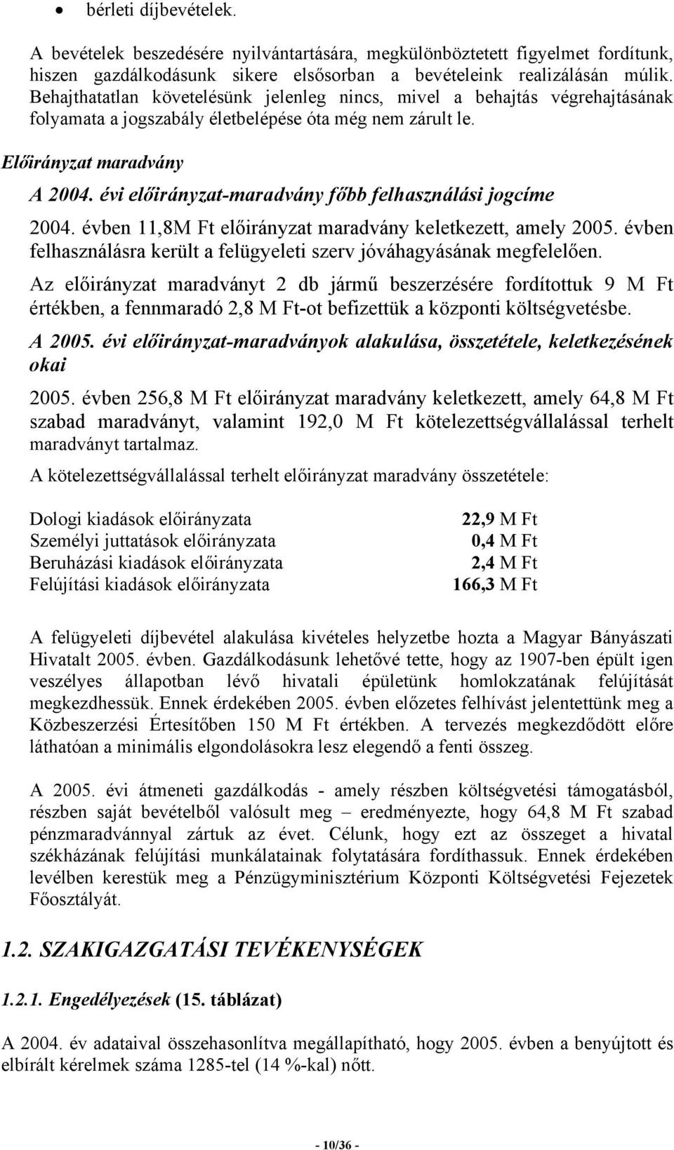 évi előirányzat-maradvány főbb felhasználási jogcíme 2004. évben 11,8M Ft előirányzat maradvány keletkezett, amely 2005. évben felhasználásra került a felügyeleti szerv jóváhagyásának megfelelően.