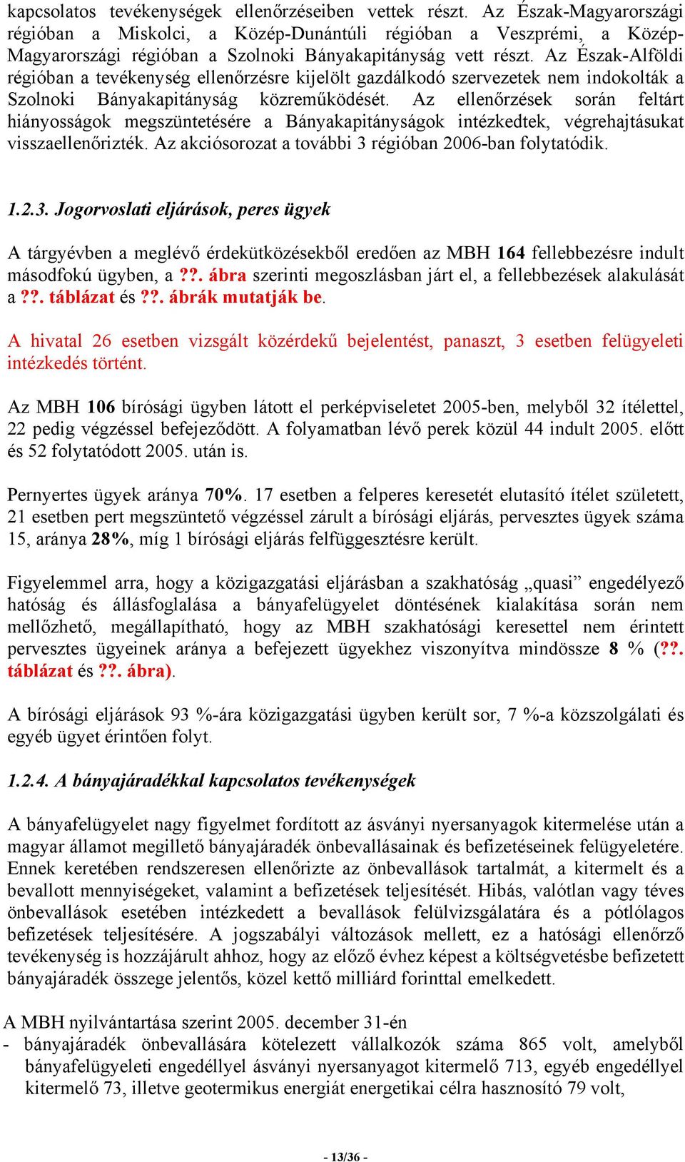 Az Észak-Alföldi régióban a tevékenység ellenőrzésre kijelölt gazdálkodó szervezetek nem indokolták a Szolnoki Bányakapitányság közreműködését.