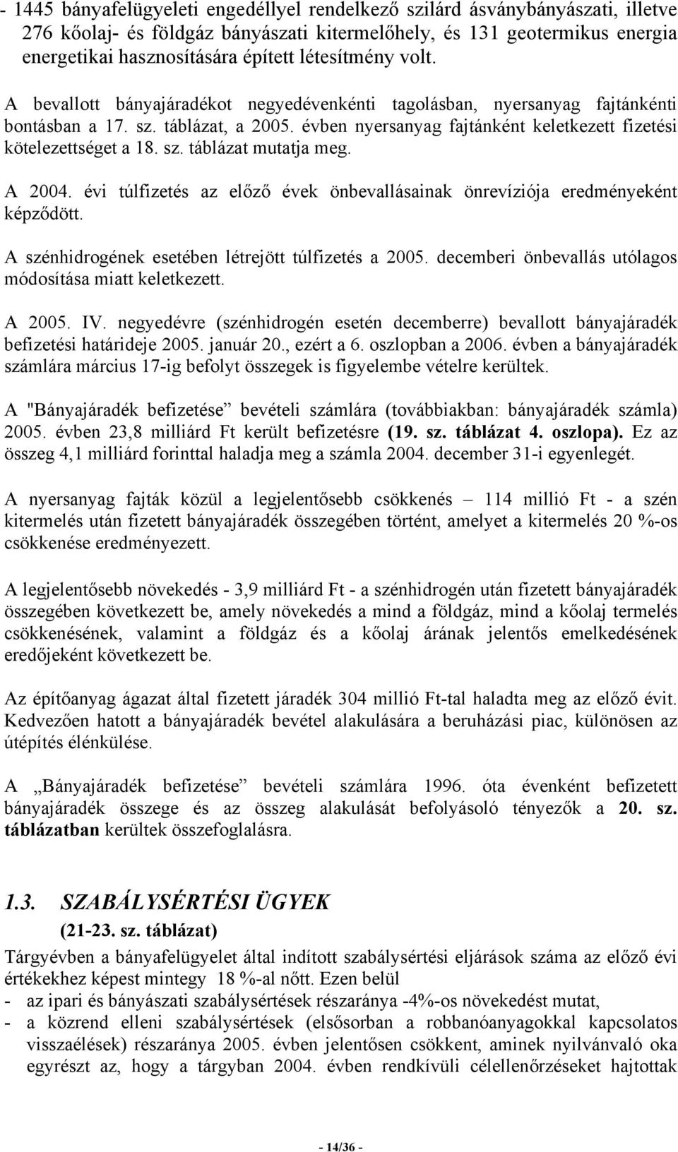 évben nyersanyag fajtánként keletkezett fizetési kötelezettséget a 18. sz. táblázat mutatja meg. A 2004. évi túlfizetés az előző évek önbevallásainak önrevíziója eredményeként képződött.