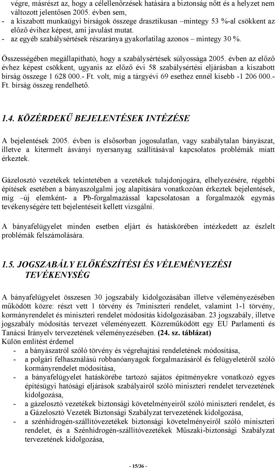 - az egyéb szabálysértések részaránya gyakorlatilag azonos mintegy 30 %. Összességében megállapítható, hogy a szabálysértések súlyossága 2005.