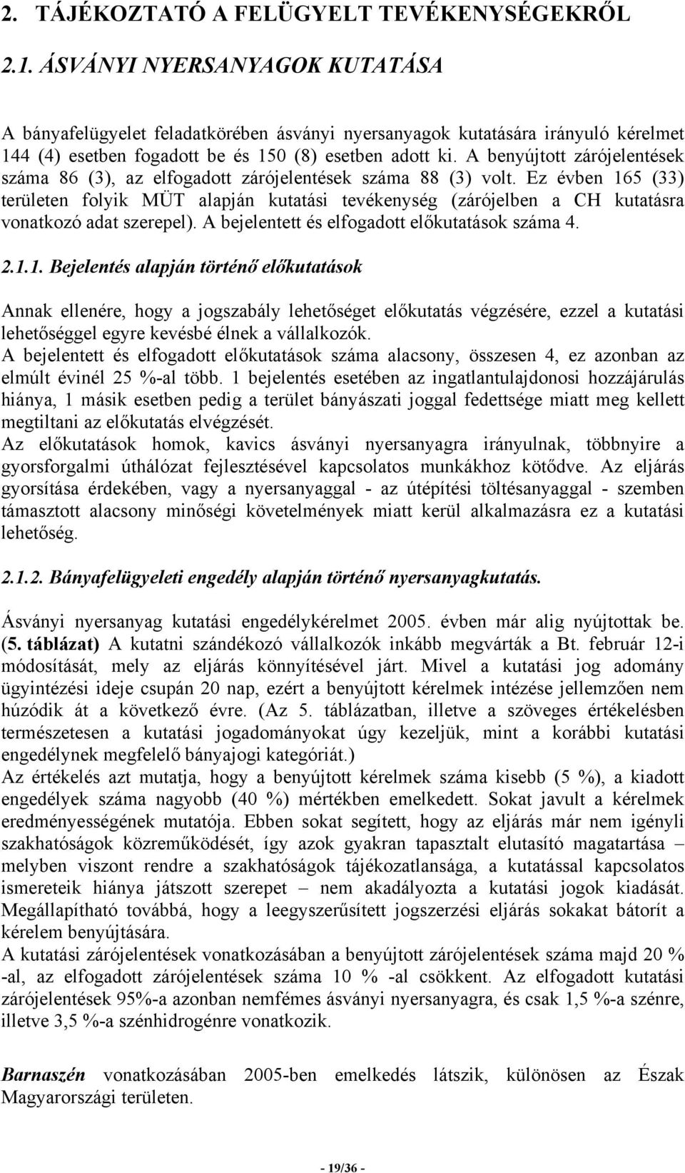 A benyújtott zárójelentések száma 86 (3), az elfogadott zárójelentések száma 88 (3) volt.