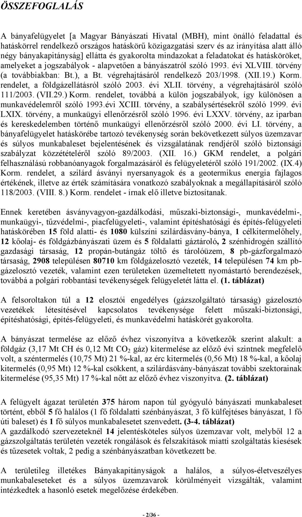 végrehajtásáról rendelkező 203/1998. (XII.19.) Korm. rendelet, a földgázellátásról szóló 2003. évi XLII. törvény, a végrehajtásáról szóló 111/2003. (VII.29.) Korm. rendelet, továbbá a külön jogszabályok, így különösen a munkavédelemről szóló 1993.