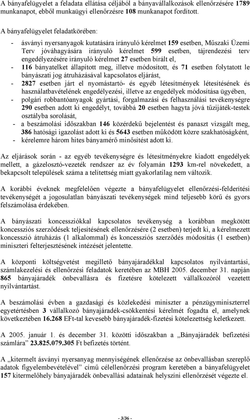 irányuló kérelmet 27 esetben bírált el, - 116 bányatelket állapított meg, illetve módosított, és 71 esetben folytatott le bányászati jog átruházásával kapcsolatos eljárást, - 2827 esetben járt el