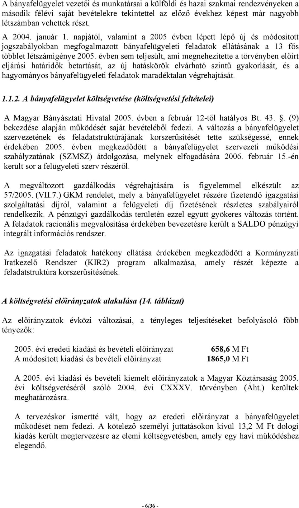 évben sem teljesült, ami megnehezítette a törvényben előírt eljárási határidők betartását, az új hatáskörök elvárható szintű gyakorlását, és a hagyományos bányafelügyeleti feladatok maradéktalan