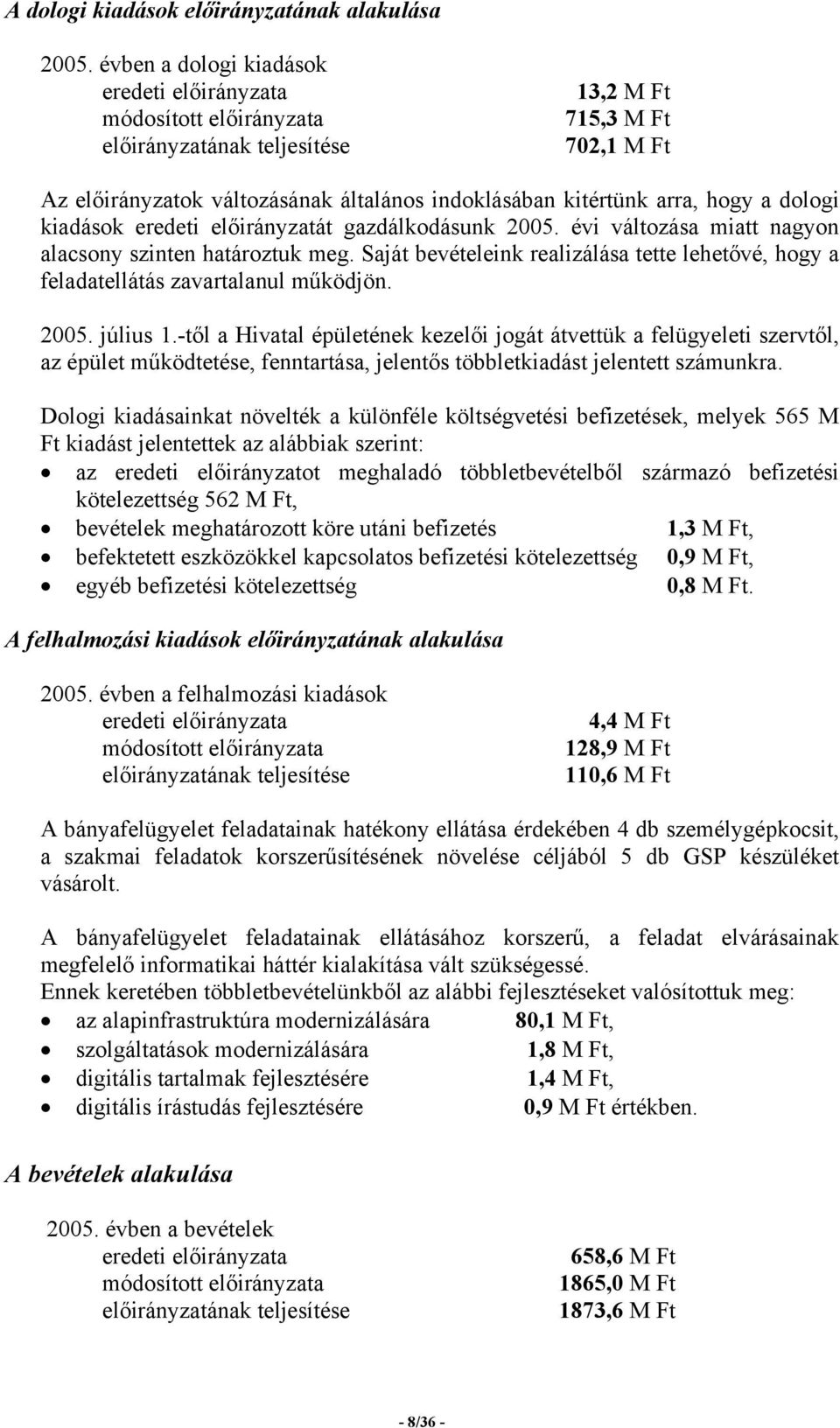 hogy a dologi kiadások eredeti előirányzatát gazdálkodásunk 2005. évi változása miatt nagyon alacsony szinten határoztuk meg.