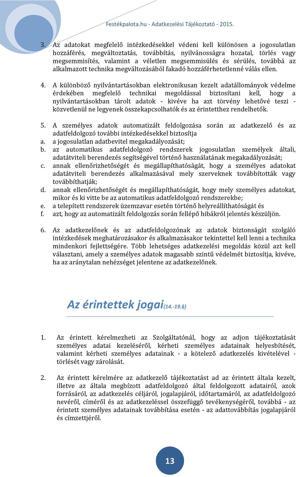 A különböző nyilvántartásokban elektronikusan kezelt adatállományok védelme érdekében megfelelő technikai megoldással biztosítani kell, hogy a nyilvántartásokban tárolt adatok - kivéve ha azt törvény