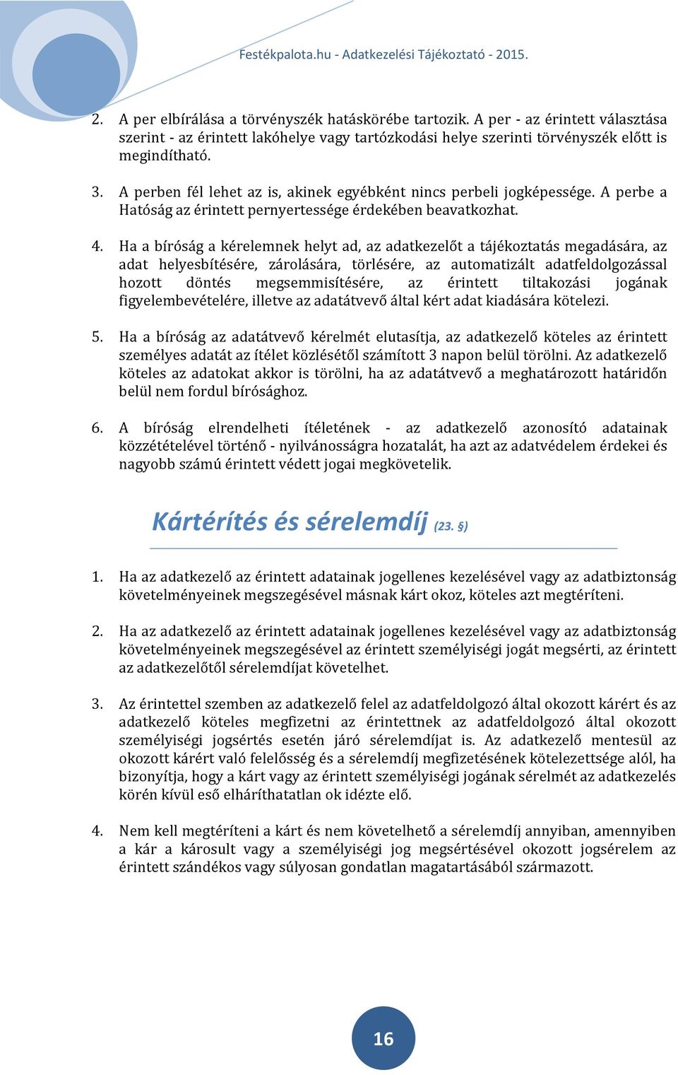 Ha a bíróság a kérelemnek helyt ad, az adatkezelőt a tájékoztatás megadására, az adat helyesbítésére, zárolására, törlésére, az automatizált adatfeldolgozással hozott döntés megsemmisítésére, az