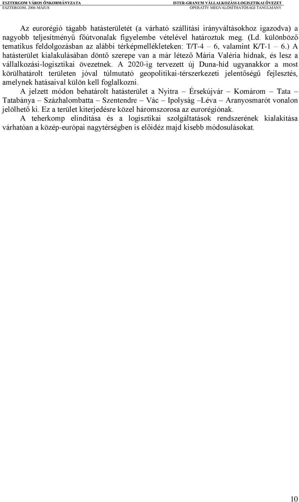 ) A hatásterület kialakulásában döntő szerepe van a már létező Mária Valéria hídnak, és lesz a vállalkozási-logisztikai övezetnek.