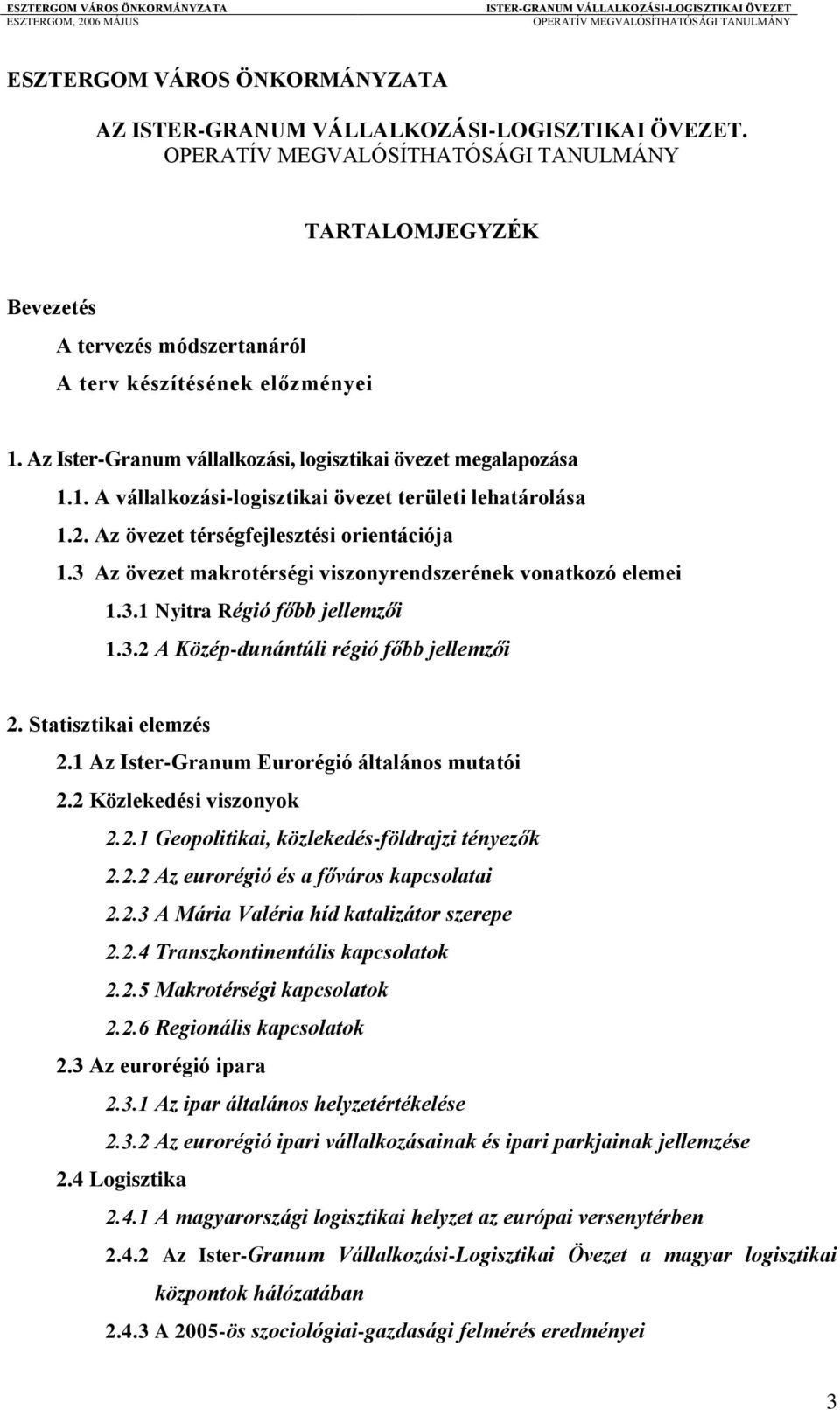 Statisztikai elemzés 2.1 Az Ister-Granum Eurorégió általános mutatói 2.2 Közlekedési viszonyok 2.2.1 Geopolitikai, közlekedés-földrajzi tényezők 2.2.2 Az eurorégió és a főváros kapcsolatai 2.2.3 A Mária Valéria híd katalizátor szerepe 2.