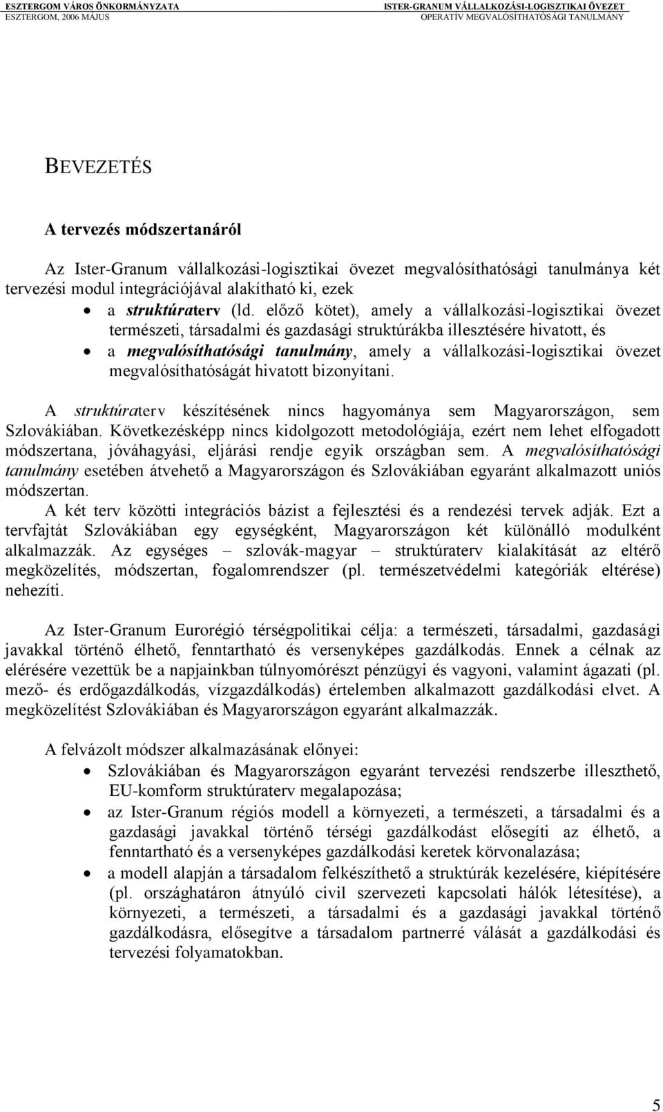 övezet megvalósíthatóságát hivatott bizonyítani. A struktúraterv készítésének nincs hagyománya sem Magyarországon, sem Szlovákiában.